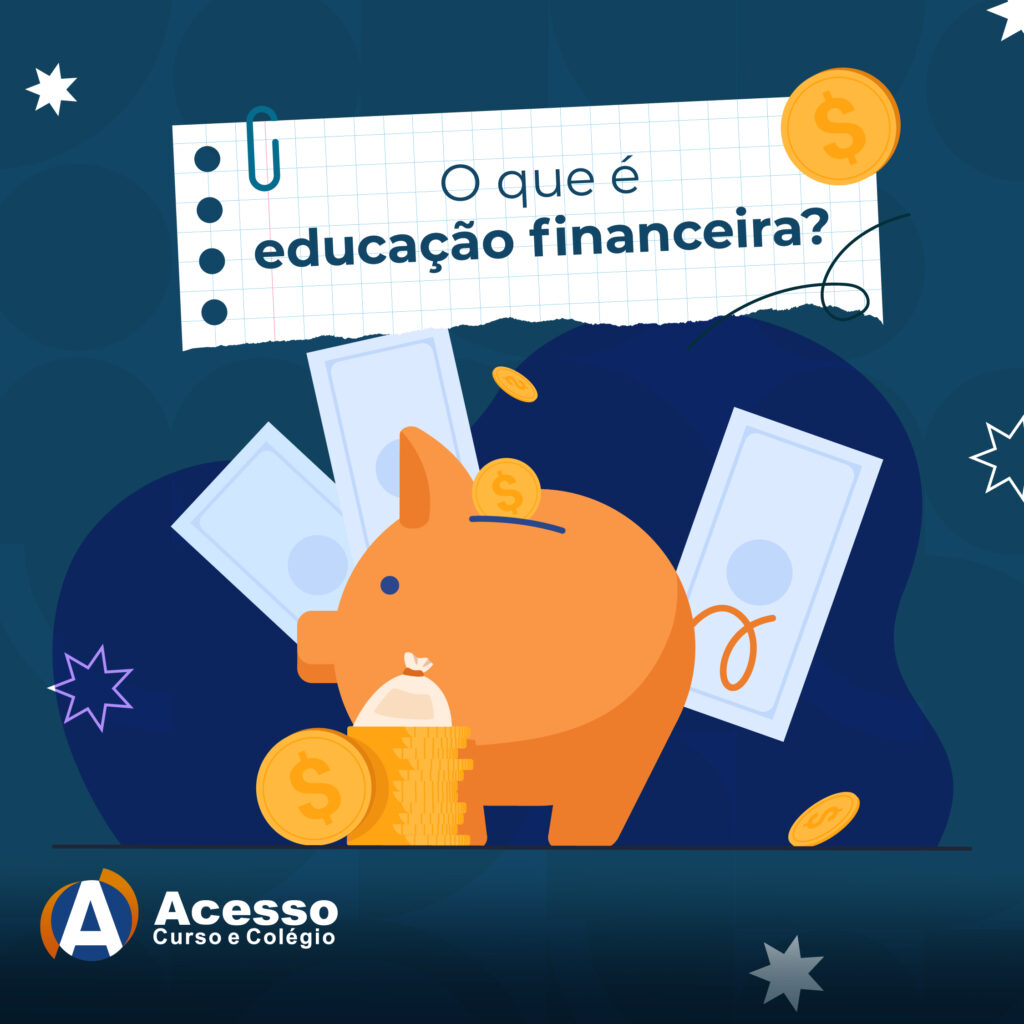 O que é educação financeira? - Curso e Colégio Acesso